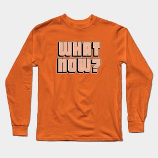 What now? Long Sleeve T-Shirt